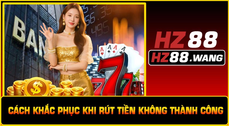 Cách Khắc Phục Khi Rút Tiền Không Thành Công