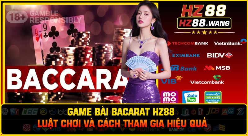 Game Bài Bacarat HZ88 – Luật Chơi Và Cách Tham Gia Hiệu Quả