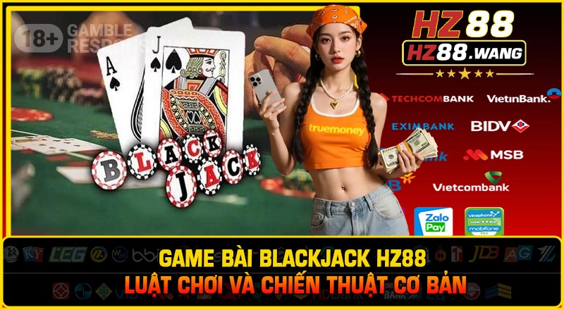 Game Bài Blackjack HZ88 – Luật Chơi Và Chiến Thuật Cơ Bản