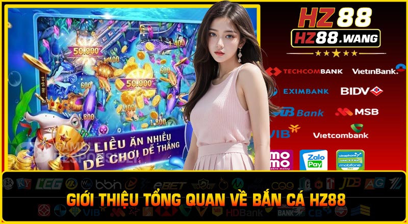Giới Thiệu Tổng Quan Về Bắn Cá HZ88