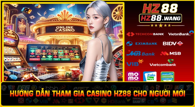 Hướng Dẫn Tham Gia CASINO HZ88 Cho Người Mới
