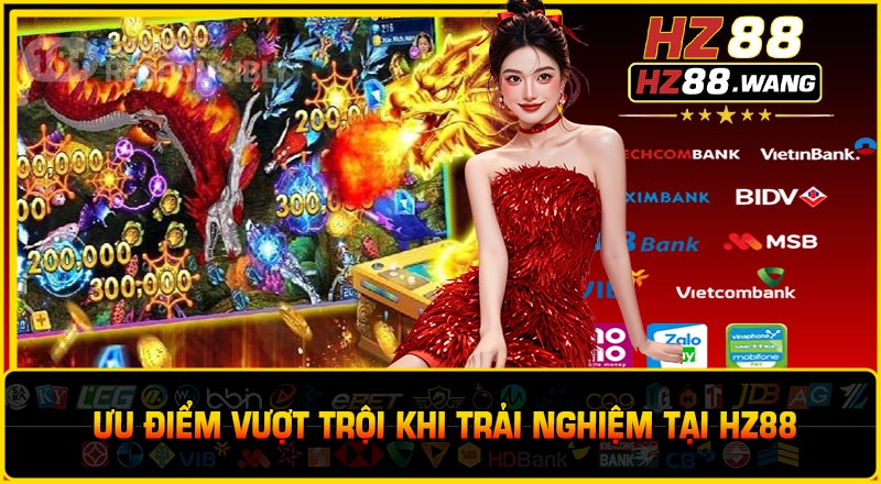 Ưu điểm vượt trội khi trải nghiệm tại HZ88