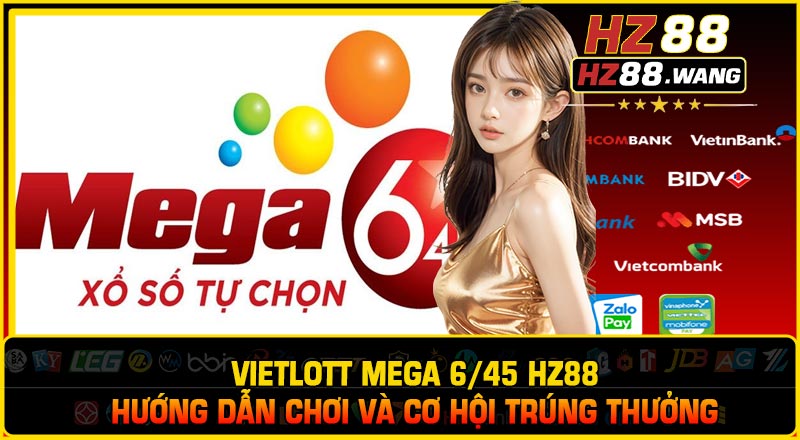 Vietlott Mega 6/45 HZ88 – Hướng Dẫn Chơi Và Cơ Hội Trúng Thưởng